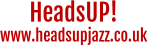 HeadsUP!www.headsupjazz.co.uk